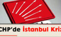 CHP’de İstanbul Krizi