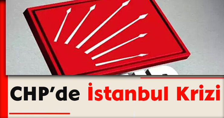CHP’de İstanbul Krizi