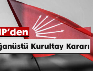 CHP’den Olağanüstü Kurultay Kararı