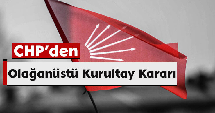 CHP’den Olağanüstü Kurultay Kararı