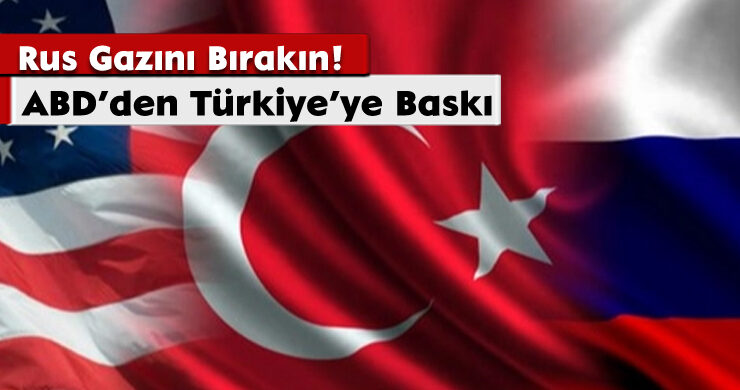 ABD’den Türkiye’ye Baskı: Rus Gazını Bırakın!
