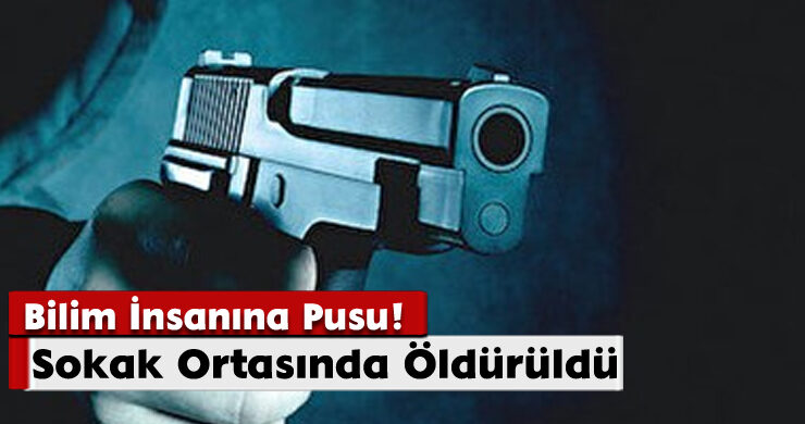 Bilim İnsanına Pusu! Sokak Ortasında Öldürüldü