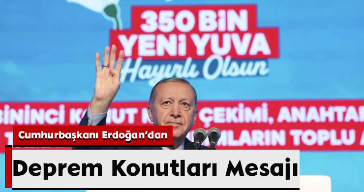Cumhurbaşkanı Erdoğan’dan Deprem Konutları Mesajı