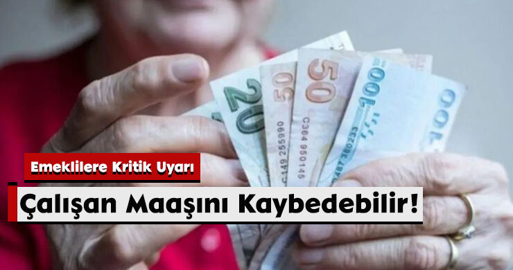 Emeklilere Kritik Uyarı: Çalışan Maaşını Kaybedebilir!