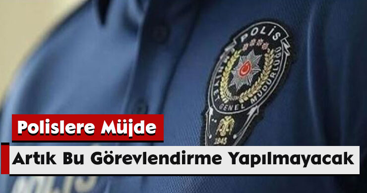 Polislere Müjde: Artık Bu Görevlendirme Yapılmayacak