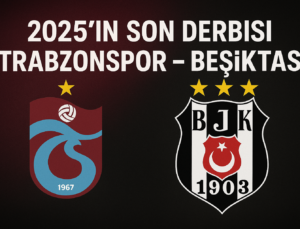 2025’in Son Derbisi Trabzonspor-Beşiktaş