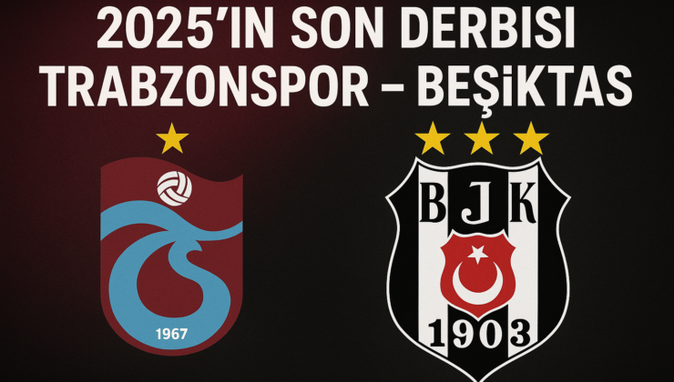 2025’in Son Derbisi Trabzonspor-Beşiktaş