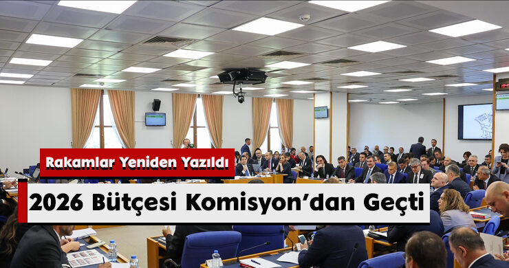 2026 Bütçesi Komisyon’dan Geçti: Rakamlar Yeniden Yazıldı