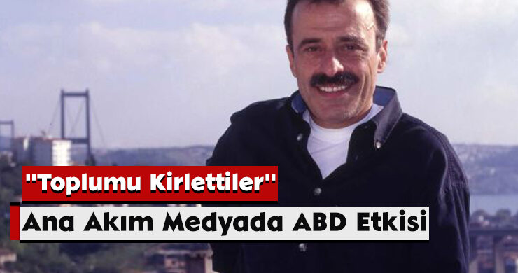 Ana Akım Medyada ABD Etkisi: “Toplumu Kirlettiler”