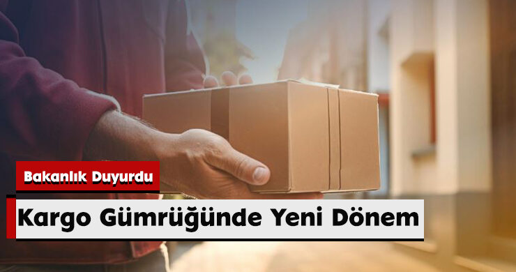 Bakanlık Duyurdu: Kargo Gümrüğünde Yeni Dönem