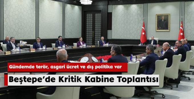 Beştepe’de Kritik Kabine Toplantısı
