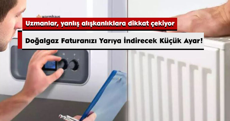 Doğalgaz Faturanızı Yarıya İndirecek Küçük Ayar!