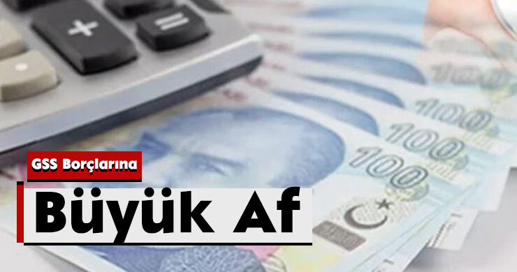 GSS Borçlarına Büyük Af
