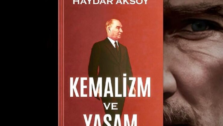 Haydar Aksoy’dan Cumhuriyet’in Yeni Yüzyılına Güçlü Bir Çağrı: ‘Kemalizm ve Yaşam’ Raflardaki Yerini Aldı