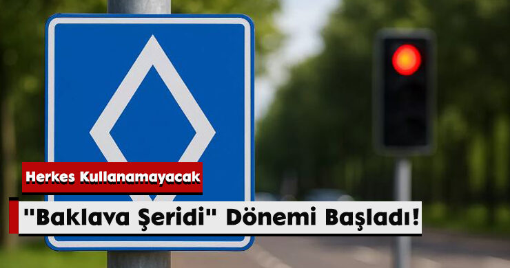 Herkes Kullanamayacak: “Baklava Şeridi” Dönemi Başladı!