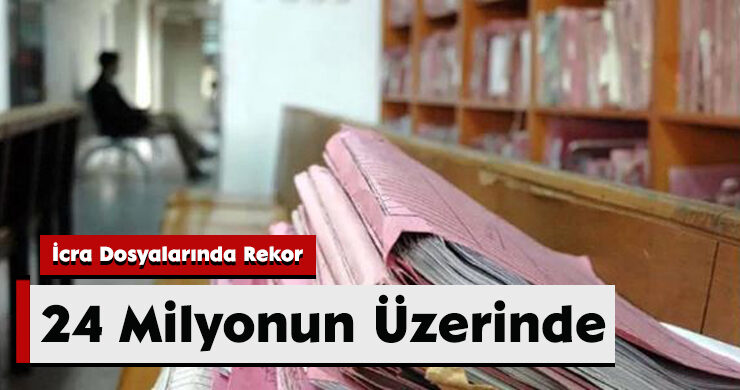 İcra Dosyalarında Rekor: 24 Milyonun Üzerinde