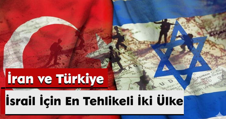 İsrail İçin En Tehlikeli İki Ülke: İran ve Türkiye