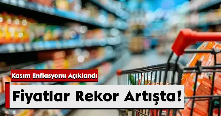 Kasım Enflasyonu Açıklandı: Fiyatlar Rekor Artışta!