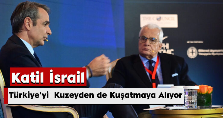 Katil İsrail,Türkiye’yi Kuzeyden de Kuşatmaya Alıyor
