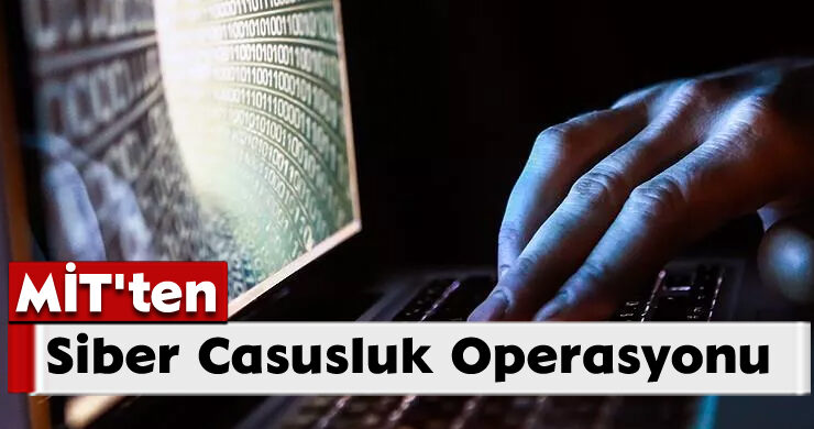 MİT’ten Siber Casusluk Operasyonu