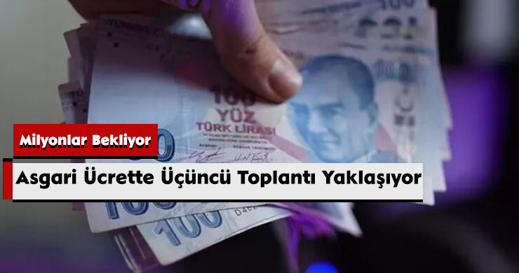Milyonlar Bekliyor: Asgari Ücrette Üçüncü Toplantı Yaklaşıyor