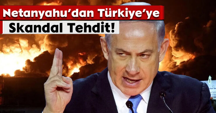 Netanyahu’dan Türkiye’ye Skandal Tehdit!