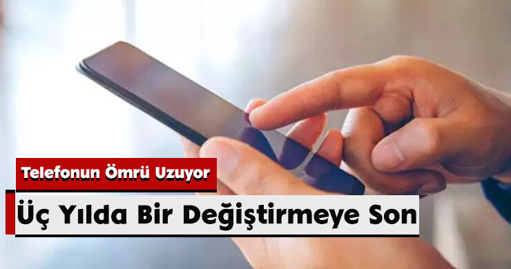 Telefonun Ömrü Uzuyor: Üç Yılda Bir Değiştirmeye Son