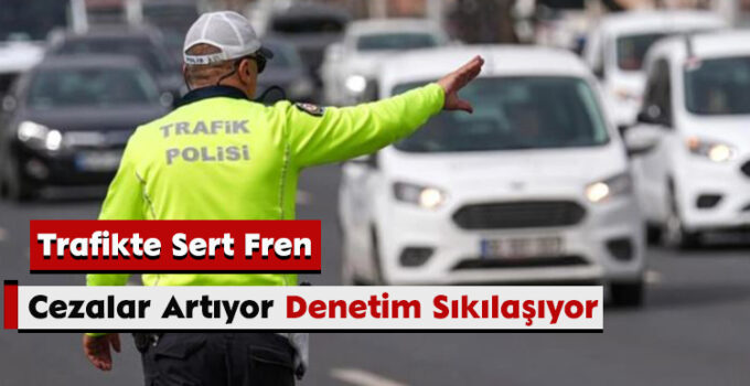 Trafikte Sert Fren: Cezalar Artıyor, Denetim Sıkılaşıyor
