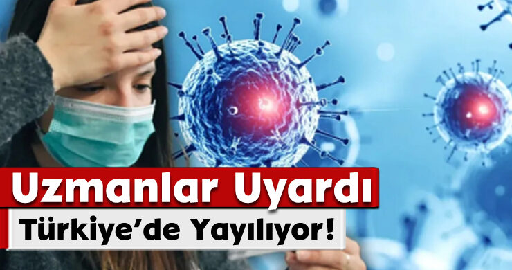 Uzmanlar Uyardı: Türkiye’de Yayılıyor!