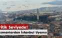 Uzmanlardan İstanbul Uyarısı: Kritik Seviyede!