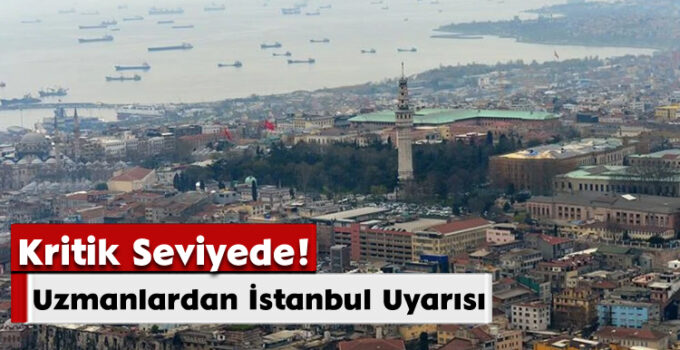 Uzmanlardan İstanbul Uyarısı: Kritik Seviyede!