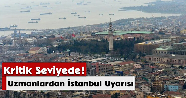 Uzmanlardan İstanbul Uyarısı: Kritik Seviyede!