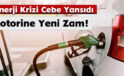 Enerji Krizi Cebe Yansıdı: Motorine Yeni Zam!