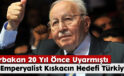 Erbakan 20 Yıl Önce Uyarmıştı: Emperyalist Kıskacın Hedefi Türkiye!