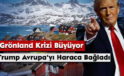 Grönland Krizi Büyüyor: Trump Avrupa’yı Haraca Bağladı