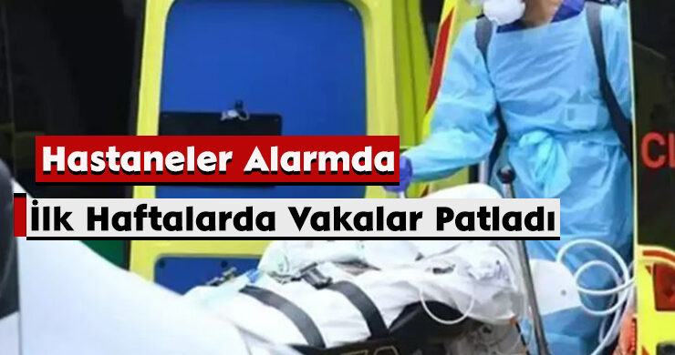 Hastaneler Alarmda: İlk Haftalarda Vakalar Patladı