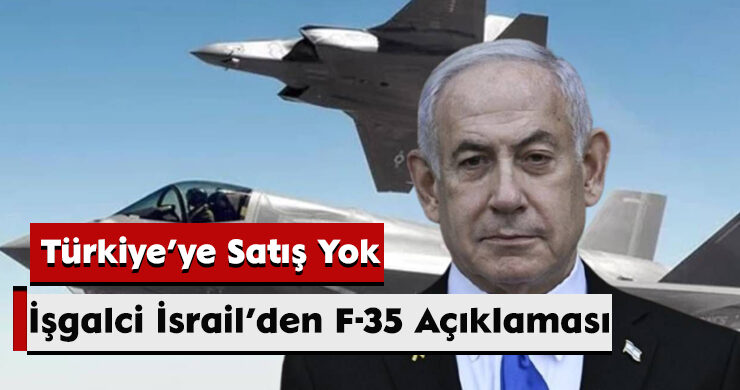 İşgalci İsrail’den F-35 Açıklaması: Türkiye’ye Satış Yok