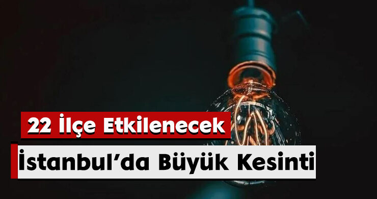 İstanbul’da Büyük Kesinti: 22 İlçe Etkilenecek