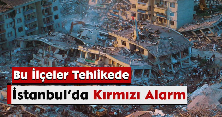 İstanbul’da Kırmızı Alarm: Bu İlçeler Tehlikede