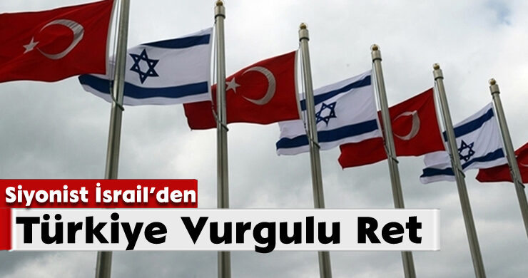 Siyonist İsrail’den Türkiye Vurgulu Ret