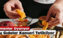 Uzmanlar Uyarıyor: Bu Gıdalar Kanseri Tetikliyor