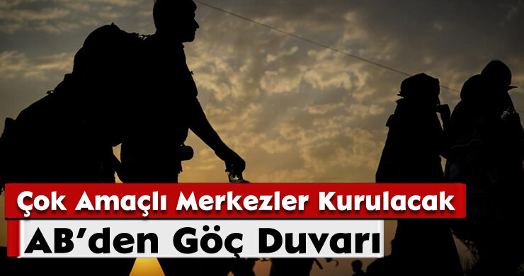 AB’den Göç Duvarı: Çok Amaçlı Merkezler Kurulacak