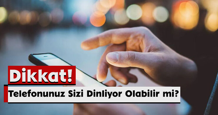 Dikkat! Telefonunuz Sizi Dinliyor Olabilir mi?