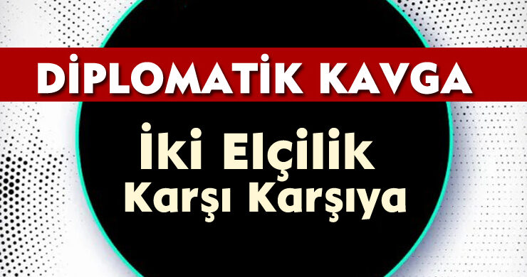 Diplomatik Kavga: İki Elçilik Karşı Karşıya