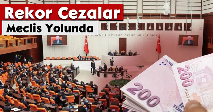 Rekor Cezalar Meclis Yolunda