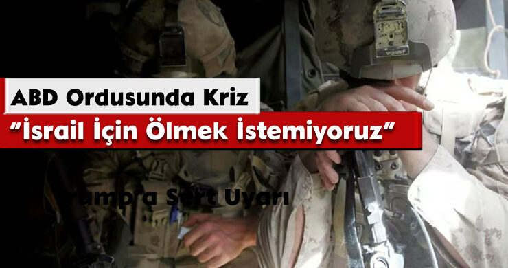 ABD Ordusunda Kriz: “İsrail İçin Ölmek İstemiyoruz”