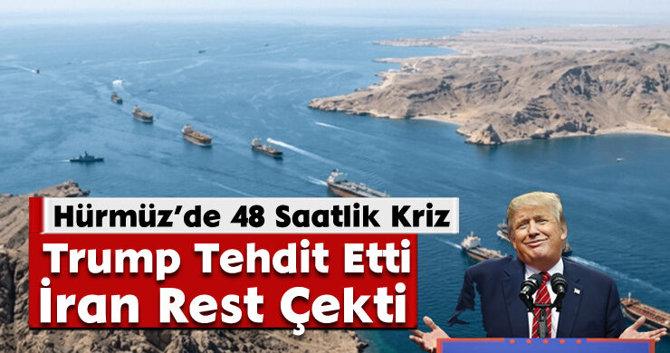 Hürmüz’de 48 Saatlik Kriz: Trump Tehdit Etti, İran Rest Çekti