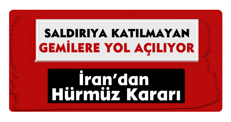 İran’dan Hürmüz Kararı: Saldırıya Katılmayan Gemilere Yol Açılıyor