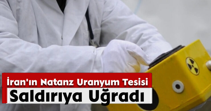 İran’ın Natanz Uranyum Tesisi Saldırıya Uğradı