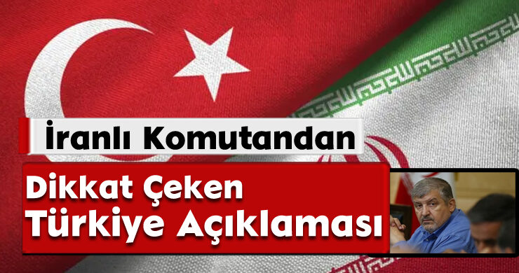 İranlı Komutandan Dikkat Çeken Türkiye Açıklaması